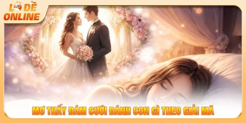 Mơ thấy đám cưới đánh con gì theo giải mã