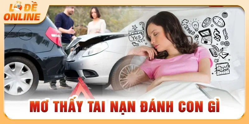Mơ thấy tai nạn đánh con gì