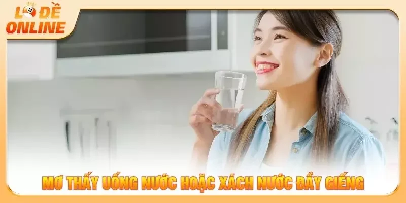 Mơ thấy uống nước hoặc xách nước đầy giếng