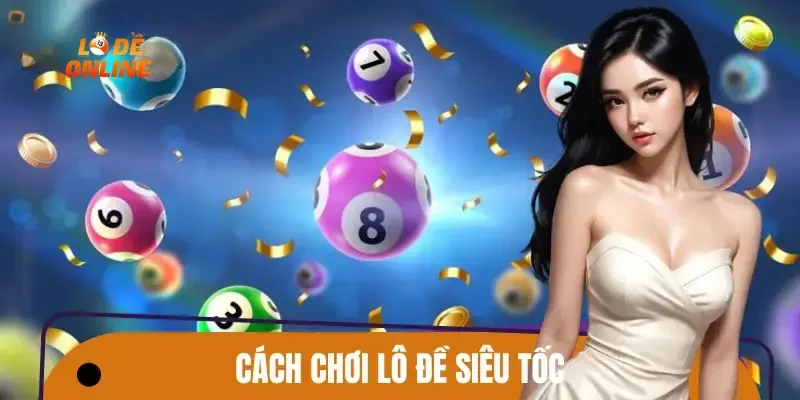 Cách chơi lô đề siêu tốc